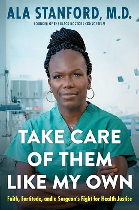 Take Care Of Them Like My Own: Faith, Fortitude, And A Surgeon's Fight For Health Justice-..