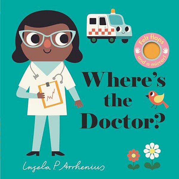 Where's The Doctor?: (An Interactive, Sensory Lift-The-flap Book With Felt Flaps And A Mirror For Babies & Toddlers - Includes A Nurse, Paramedic, & O-..