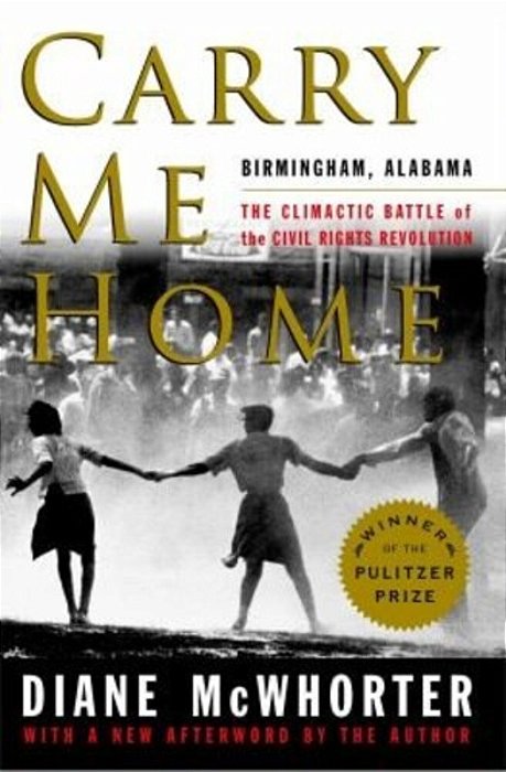Carry Me Home: Birmingham, Alabama: The Climactic Battle Of The Civil Rights Revolution-..