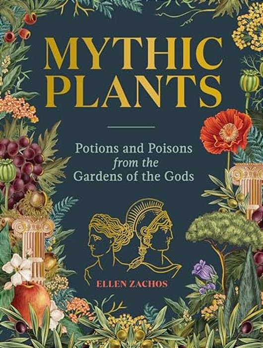 Mythic Plants: Potions And Poisons From The Gardens Of The Gods-..