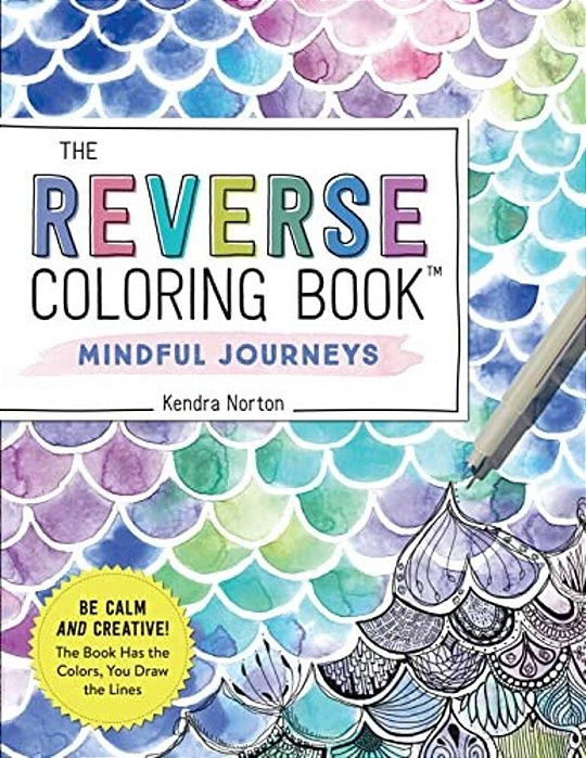 The Reverse Coloring Book(tm) Mindful Journeys: Be Calm And Creative: The Book Has The Colors, You Draw The Lines-..