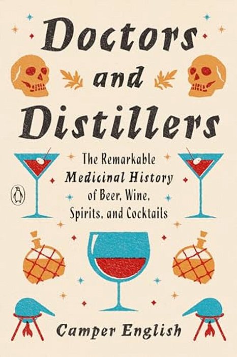 Doctors And Distillers: The Remarkable Medicinal History Of Beer, Wine, Spirits, And Cocktails-..