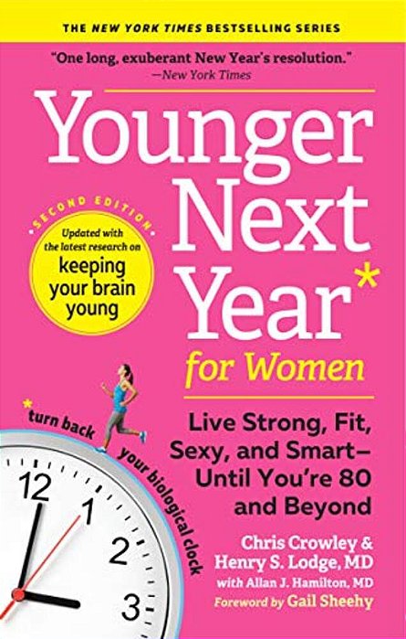 Younger Next Year For Women: Live Strong, Fit, Sexy, And Smart--until You'Re 80 And Beyond-..