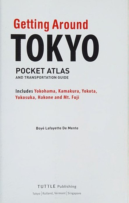 Getting Around Tokyo Pocket Atlas And Transportation Guide: Includes Yokohama, Kamakura, Yokota, Yokosuka, Hakone And Mt Fuji [With Map]-..