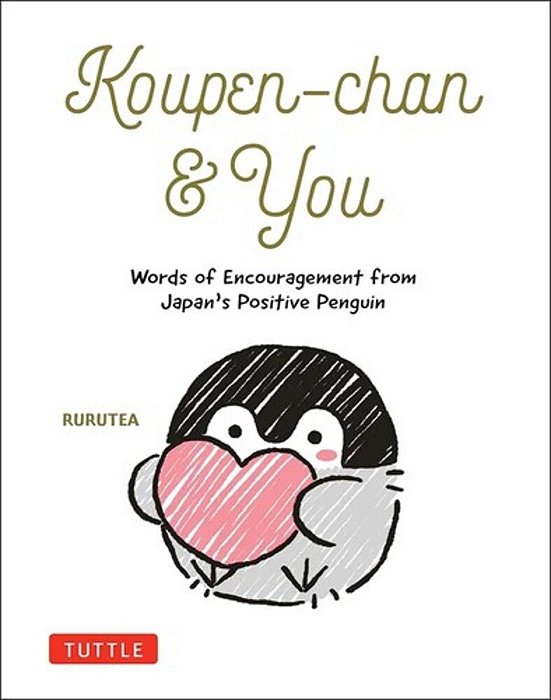 Koupen-Chan & You: Words Of Encouragement From Japan's Positive Penguin-..