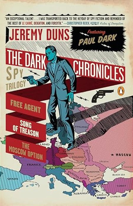 The Dark Chronicles: A Spy Trilogy: Free Agent, Song Of Treason, The Moscow Option-..