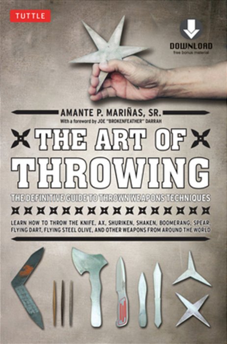 The Art Of Throwing: The Definitive Guide To Thrown Weapons Techniques [Instructional Video Download Included]-..