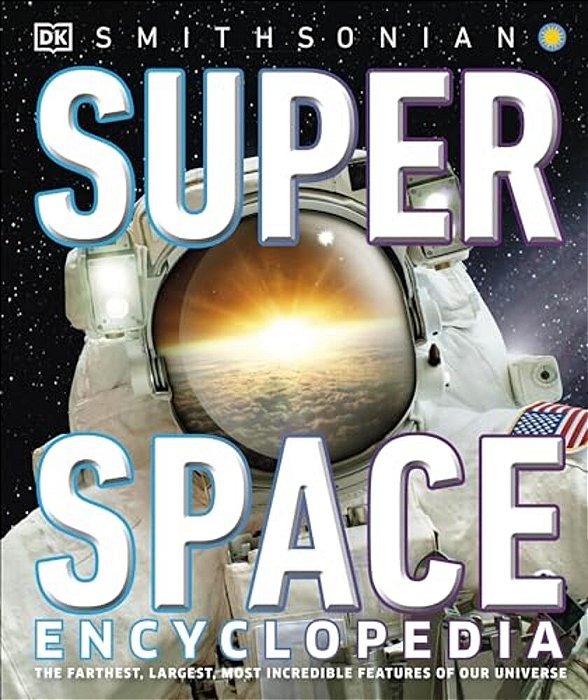 Super Space Encyclopedia: The Furthest, Largest, Most Spectacular Features Of Our Universe-..