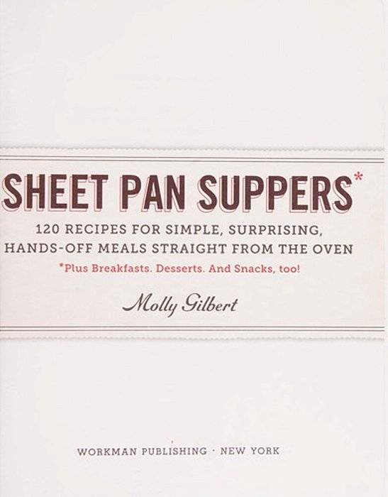 Sheet Pan Suppers: 120 Recipes For Simple, Surprising, Hands-Off Meals Straight From The Oven-..