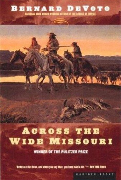 Across The Wide Missouri: Winner Of The Pulitzer Prize-..
