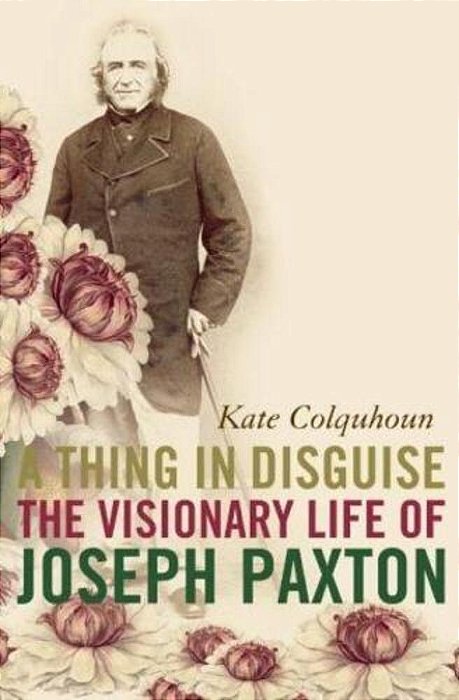 A Thing In Disguise: The Visionary Life Of Joseph Paxton-..