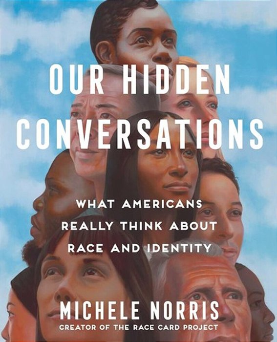 Our Hidden Conversations: What Americans Really Think About Race And Identity-..