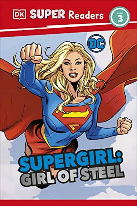 Dk Super Readers Level 3 DC Supergirl Girl Of Steel: Meet Kara Zor-El-..