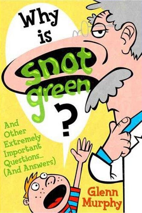 Why Is Snot Green?: And Other Extremely Important Questions (And Answers)-..