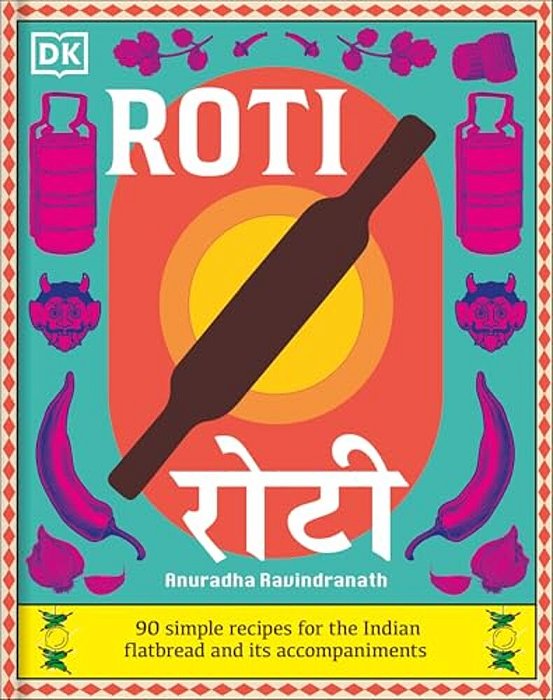 Roti: 90 Simple Recipes For The Indian Bread And Its Accompaniments-..