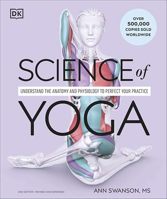 Science Of Yoga: Understand The Anatomy And Physiology To Perfect Your Practice-..
