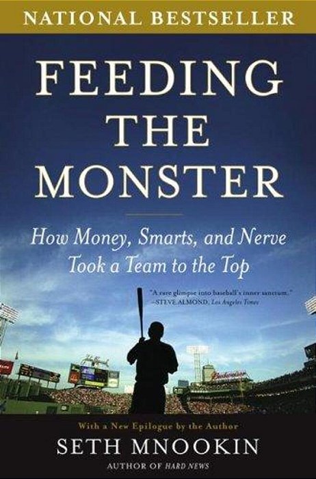 Feeding The Monster: How Money, Smarts, And Nerve Took A Team To The Top-..