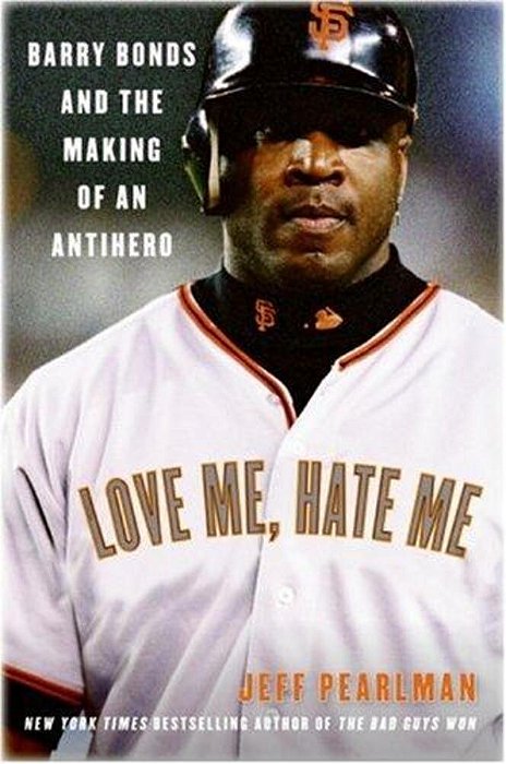 Love Me, Hate Me: Barry Bonds And The Making Of An Antihero-..