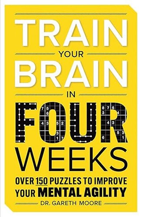 Train Your Brain In Four Weeks: Over 150 Puzzles To Improve Your Mental Agility-..
