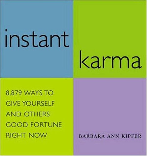 Instant Karma: 8,879 Ways To Give Yourself And Others Good Fortune Right Now-..