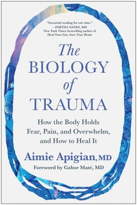 The Biology Of Trauma: How The Body Holds Fear, Pain, And Overwhelm, And How To Heal It-..
