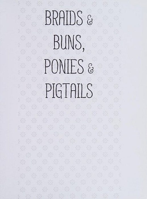 Braids & Buns, Ponies & Pigtails: 50 Hairstyles Every Girl Will Love-..