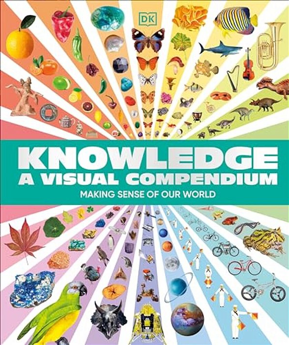 Knowledge A Visual Compendium: Making Sense Of Our World-..