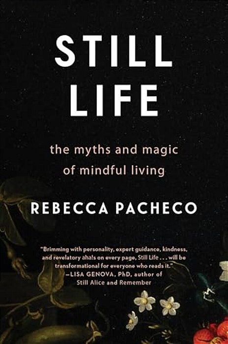 Still Life: The Myths And Magic Of Mindful Living-..