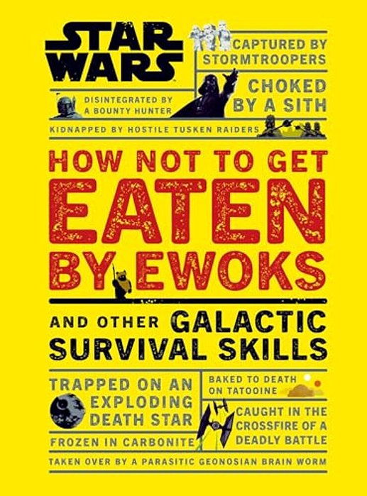 Star Wars How Not To Get Eaten By Ewoks And Other Galactic Survival Skills-..