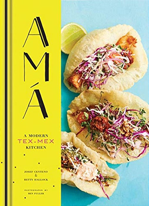 Ama: A Modern Tex-Mex Kitchen (Mexican Food Cookbooks, Tex-Mex Cooking, Mexican And Spanish Recipes)-..