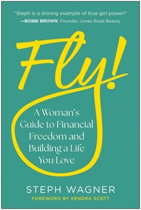 Fly!: A Woman's Guide To Financial Freedom And Building A Life You Love-..