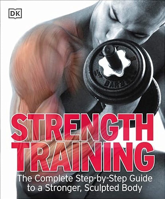 Strength Training: The Complete Step-By-step Guide To A Stronger, Sculpted Body-..