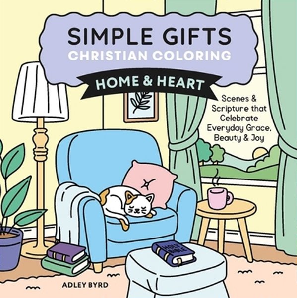 Simple Gifts Christian Coloring: Home & Heart: Scenes & Scripture That Celebrate Everyday Grace, Beauty & Joy Volume 1-..