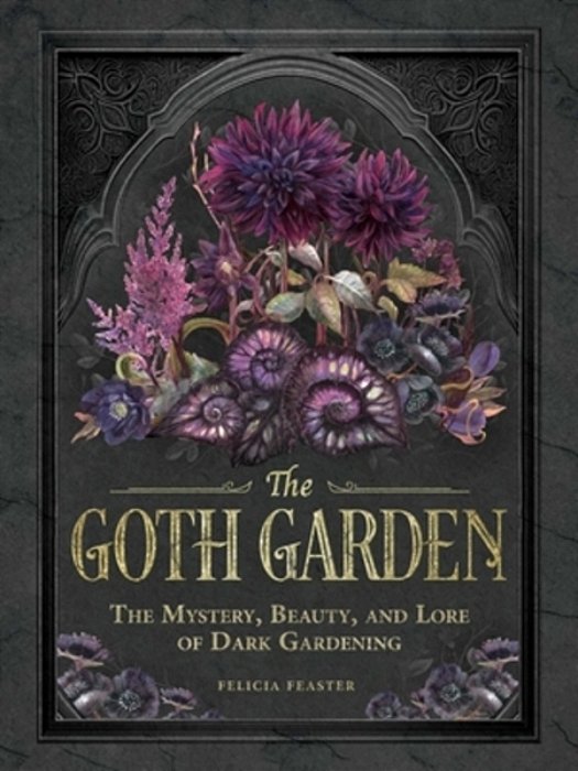 The Goth Garden: The Mystery, Beauty, And Lore Of Dark Gardening-..