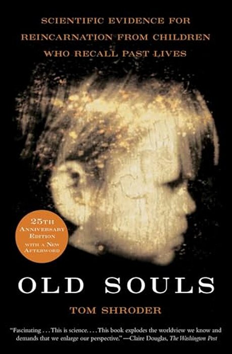 Old Souls: Scientific Evidence For Reincarnation From Children Who Recall Past Lives-..
