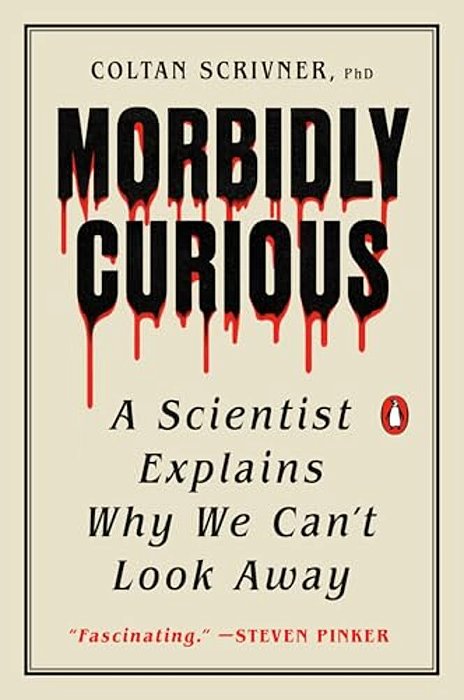 Morbidly Curious: A Scientist Explains Why We Can't Look Away-..