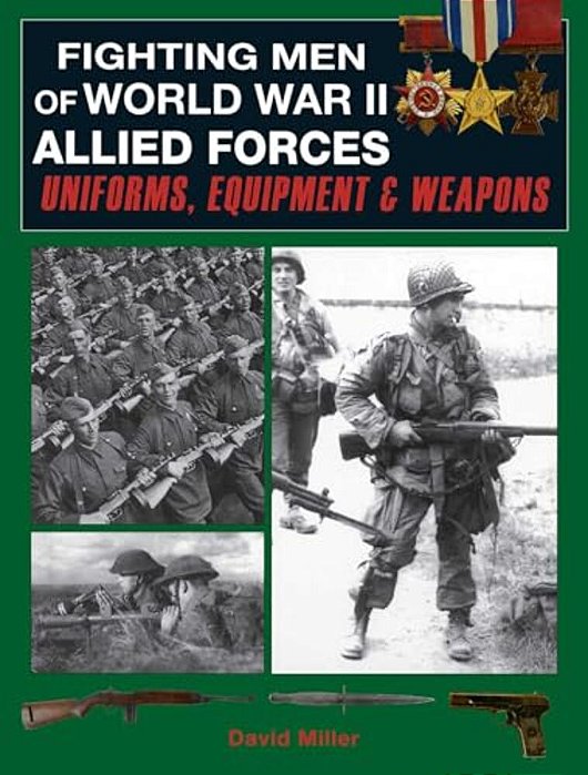 Fighting Men Of World War II: Allied Forces: Uniforms, Equipment & Weapons-..