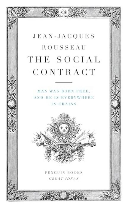 The Social Contract: Man Was Born Free, And He Is Everywhere In Chains-..