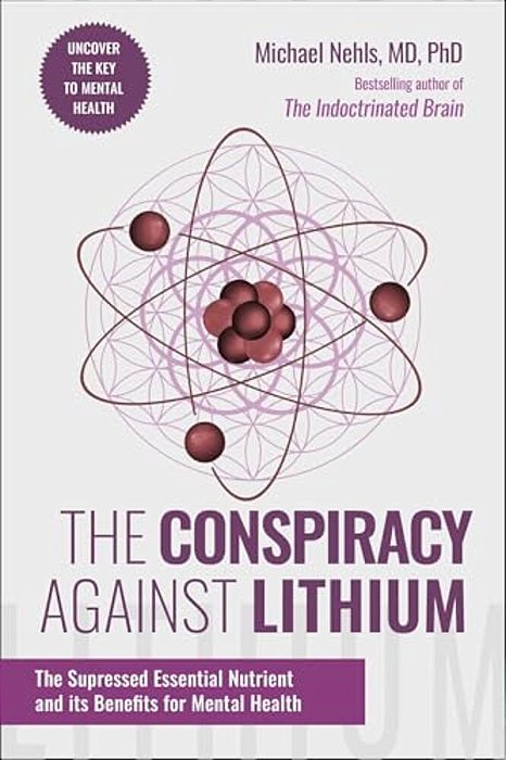 The Conspiracy Against Lithium: The Suppressed Essential Nutrient And Its Benefits For Mental Health-..