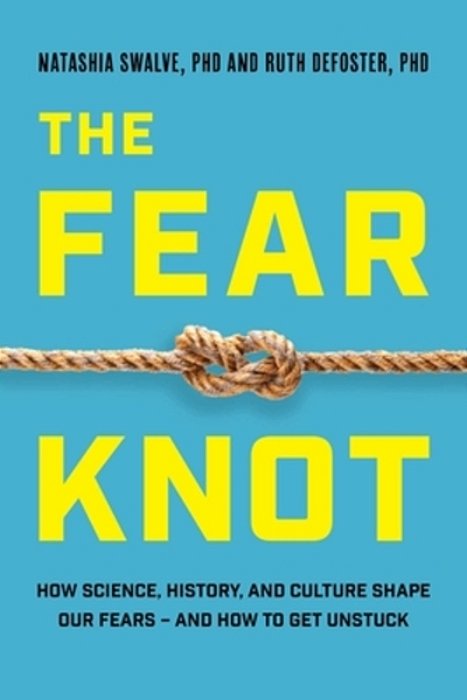 Fear Knot: How Science, History, And Culture Shape Our Fears - And How To Get Unstuck-..