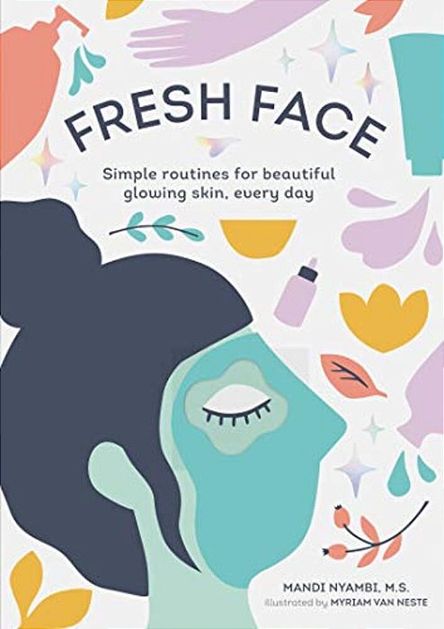 Fresh Face: Simple Routines For Beautiful Glowing Skin, Every Day (Skin Care Book, Healthy Skin Care And Beauty Secrets Book)-..