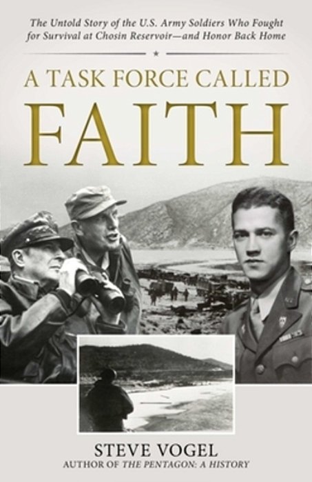 A Task Force Called Faith: The Untold Story Of The U. S. Army Soldiers Who Fought For Survival At Chosin Reservoir--and Honor Back Home-..