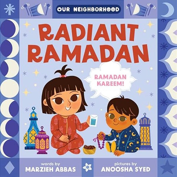 Radiant Ramadan (An Our Neighborhood Series Board Book For Toddlers Celebrating Islam)-..