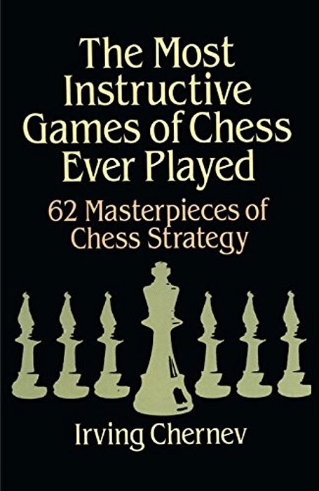 The Most Instructive Games Of Chess Ever Played: 62 Masterpieces Of Chess Strategy-..