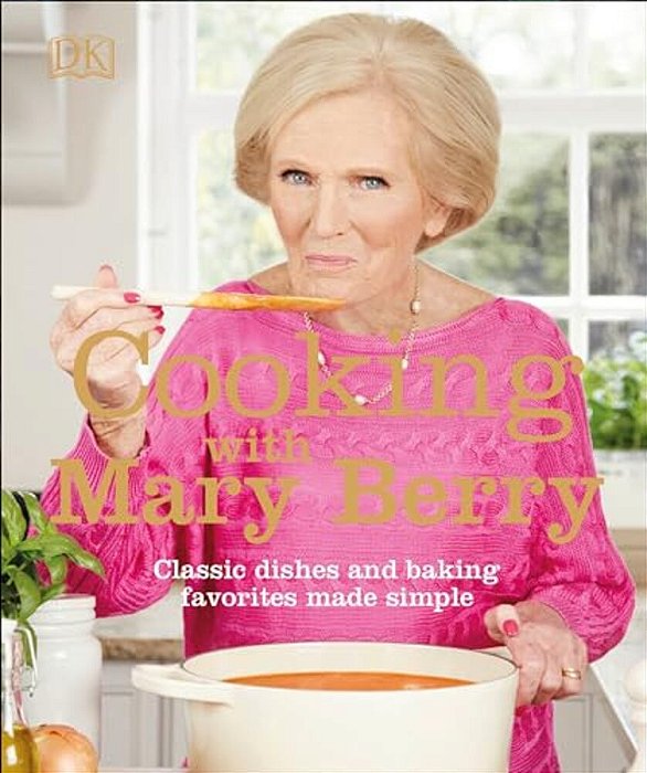 Cooking With Mary Berry: Classic Dishes And Baking Favorites Made Simple-..