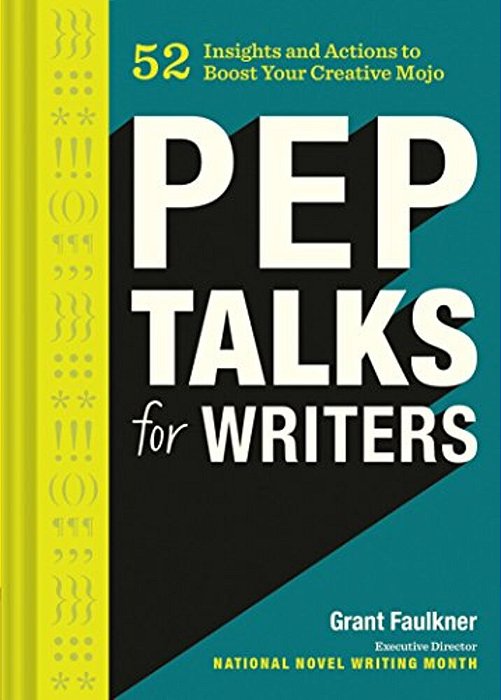 Pep Talks For Writers: 52 Insights And Actions To Boost Your Creative Mojo (Novel And Creative Writing Book, National Novel Writing Month Nan-..