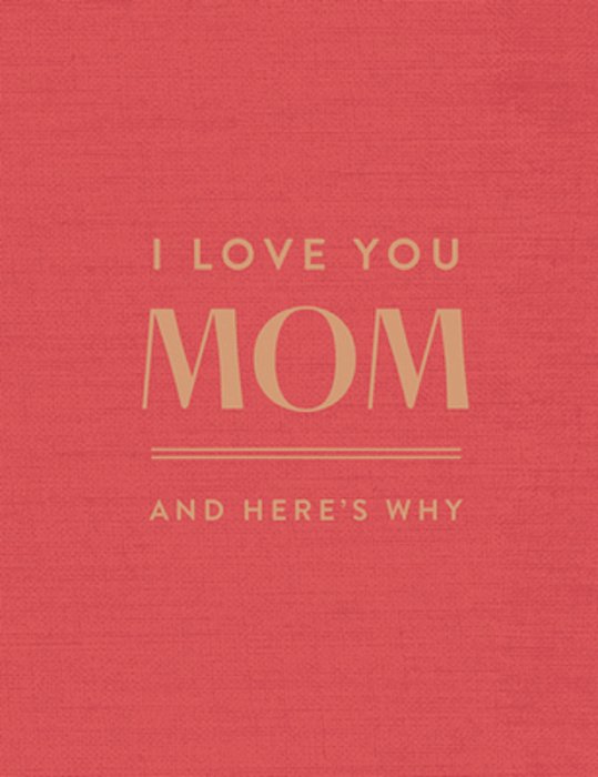 I Love You Mom: And Here's Why-..