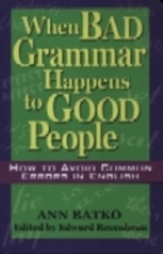 When Bad Grammar Happens To Good People - How To Avoid Common Errors In English-..