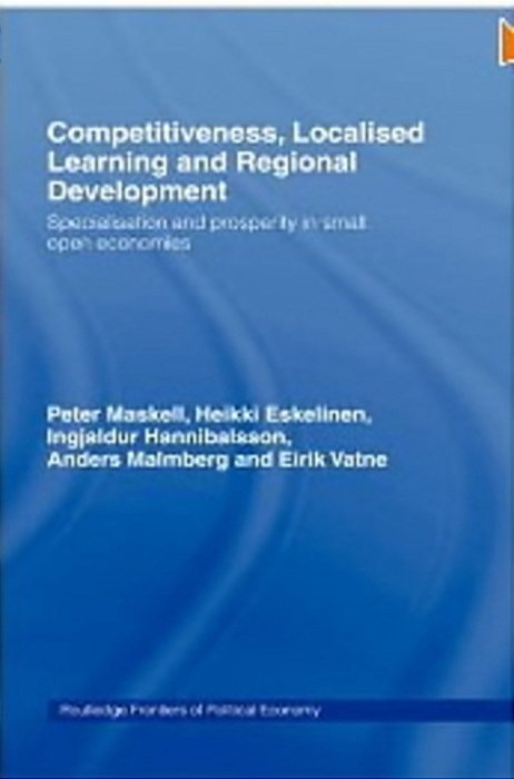 Competitiveness, Localised Learning And Regional Development: Specialization And Prosperity In Small-..