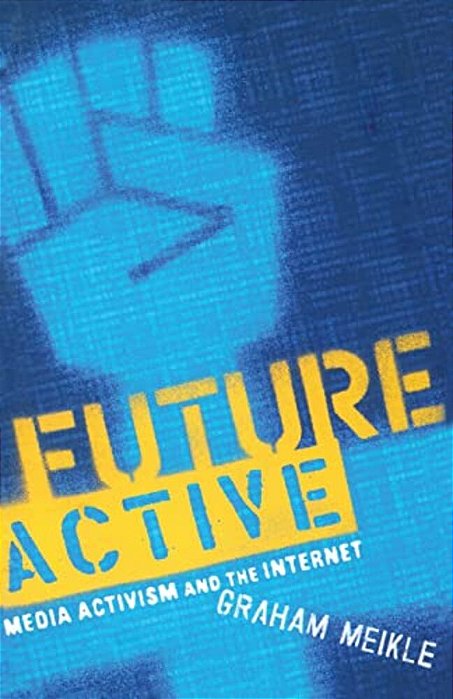 Future Active: Media Activism And The Internet-..
